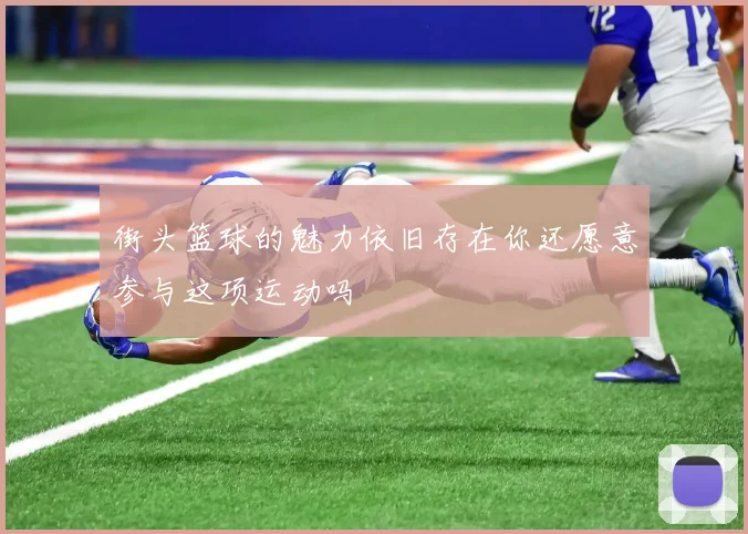街头篮球的魅力依旧存在你还愿意参与这项运动吗