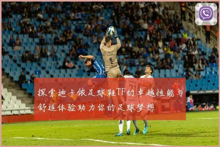 探索迪卡侬足球鞋TF的卓越性能与舒适体验助力你的足球梦想